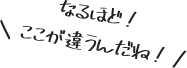 なるほど！ここが違うんだね！