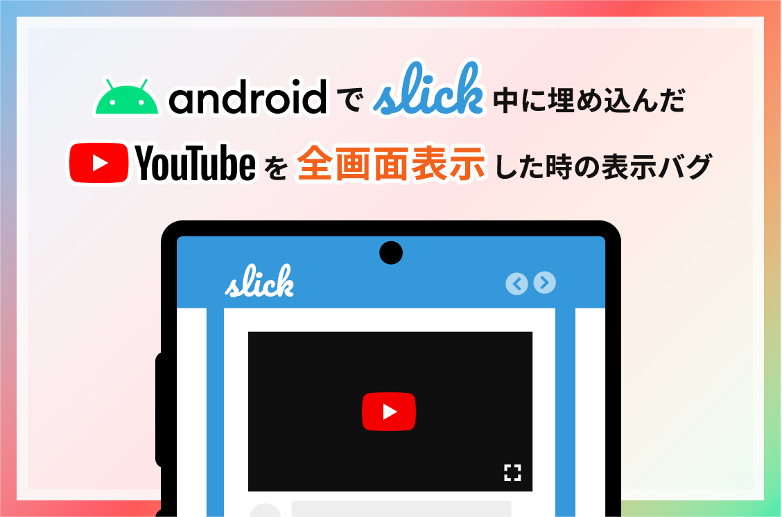 androidでslick中に埋め込んだYouTubeを全画面表示した時の表示バグ